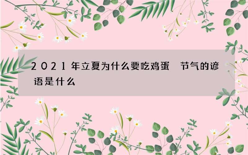 2021年立夏为什么要吃鸡蛋 节气的谚语是什么